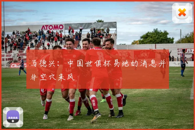 马德兴：中国世俱杯易地的消息并非空穴来风