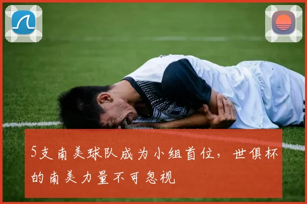 5支南美球队成为小组首位，世俱杯的南美力量不可忽视