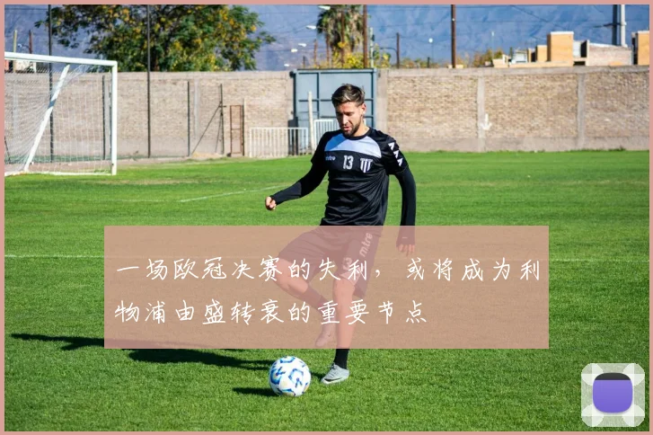 一场欧冠决赛的失利，或将成为利物浦由盛转衰的重要节点