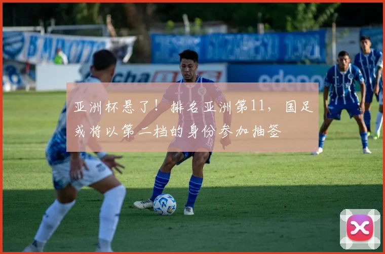 亚洲杯悬了！排名亚洲第11，国足或将以第二档的身份参加抽签