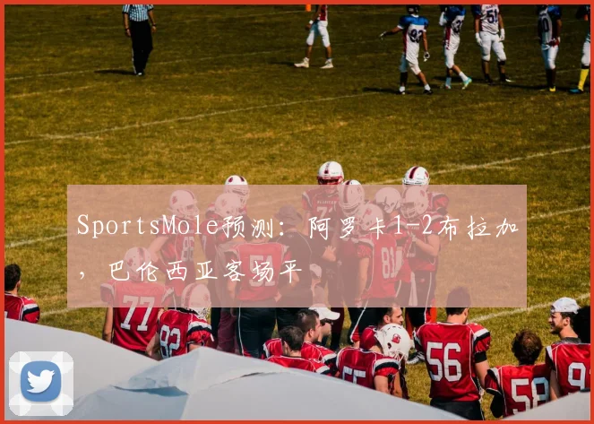 SportsMole预测：阿罗卡1-2布拉加，巴伦西亚客场平
